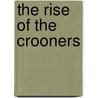 The Rise of the Crooners door Michael R. Pitts