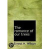 The Romance Of Our Trees door Ernest H. Wilson