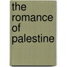 The Romance Of Palestine door James Wideman Lee