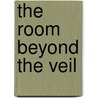 The Room Beyond The Veil by C.H. Foertmeyer