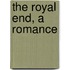 The Royal End, A Romance