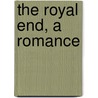 The Royal End, A Romance by Henry Harland