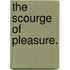 The Scourge Of Pleasure.