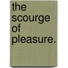 The Scourge Of Pleasure. door See Notes Multiple Contributors