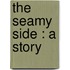 The Seamy Side : A Story