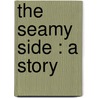The Seamy Side : A Story door Walter Besant