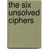 The Six Unsolved Ciphers door Richard Bellfield