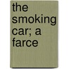 The Smoking Car; A Farce door William Dead Howells