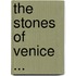 The Stones Of Venice ...