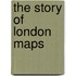 The Story Of London Maps