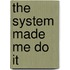 The System Made Me Do It