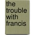 The Trouble With Francis