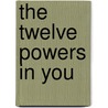 The Twelve Powers in You door Gay Lynn Williamson M.a. Psy