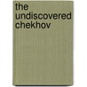 The Undiscovered Chekhov door Peter Constantine