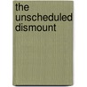 The Unscheduled Dismount door Jec Aristotle Ballaou