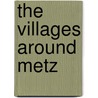 The Villages Around Metz door Robert Spence Watson