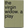 The Virgin Widow. A Play by Sir Henry Taylor