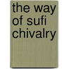 The Way of Sufi Chivalry by Toscun Bayrak Al-Jerrahi