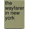 The Wayfarer In New York door Edward Sandford Martin