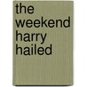 The Weekend Harry Hailed by Justin E. Levesque