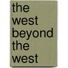 The West Beyond the West by Jean Barman