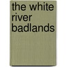 The White River Badlands door Cleophas Cisney O'Harra