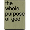 The Whole Purpose Of God by Dr. Darren D. Hulbert