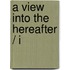 A view into the hereafter / I