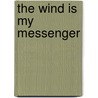 The Wind Is My Messenger door Jack E. Tetirick