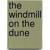 The Windmill On The Dune door Mary E. Waller