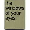 The Windows Of Your Eyes door Mary Ragusa-Ahrens