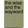 The Wise And The Wayward by George Slythe Street