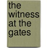 The Witness At The Gates by Claudia C. Morrison
