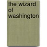 The Wizard Of Washington door Melvin G. Holli
