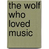 The Wolf Who Loved Music door Christophe Gallaz