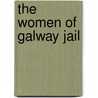 The Women Of Galway Jail by Geraldine Curtin