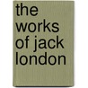 The Works Of Jack London door Jack London
