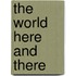 The World Here And There