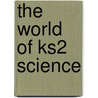 The World Of Ks2 Science door Onbekend