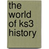 The World Of Ks3 History door Onbekend