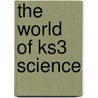 The World Of Ks3 Science door Onbekend
