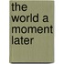 The World a Moment Later