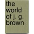 The World of J. G. Brown