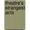 Theatre's Strangest Acts door Sheridan Morley
