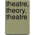 Theatre, Theory, Theatre