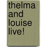 Thelma And Louise  Live! by Bernie Cook