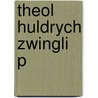 Theol Huldrych Zwingli P by William Picard Stephens