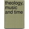 Theology, Music And Time door Jeremy S. Begbie