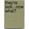 They'Re Sick...Now What? door Annette Marra
