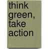 Think Green, Take Action by Daniel Kriesberg